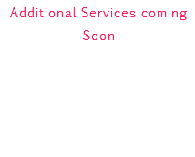 Additional Services coming Soon